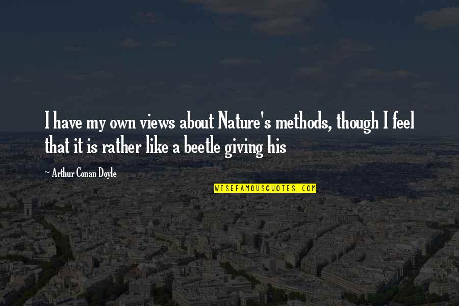 I Like My Nature Quotes By Arthur Conan Doyle: I have my own views about Nature's methods,