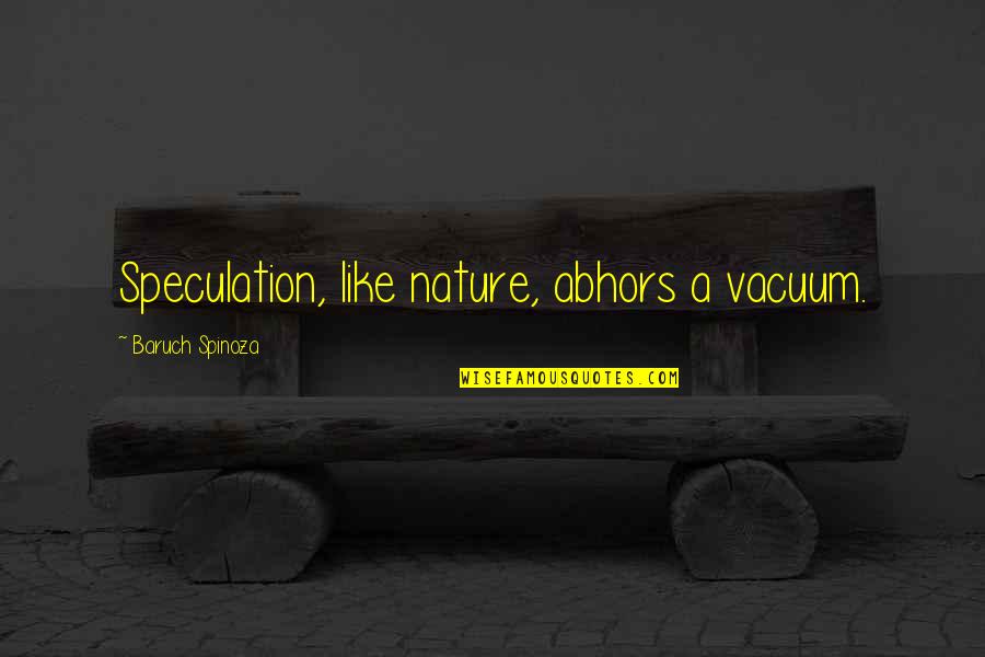 I Like My Nature Quotes By Baruch Spinoza: Speculation, like nature, abhors a vacuum.