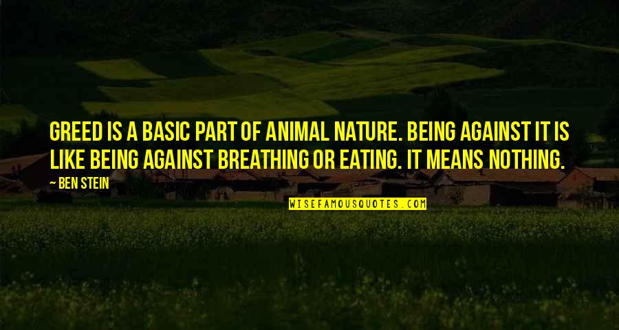 I Like My Nature Quotes By Ben Stein: Greed is a basic part of animal nature.