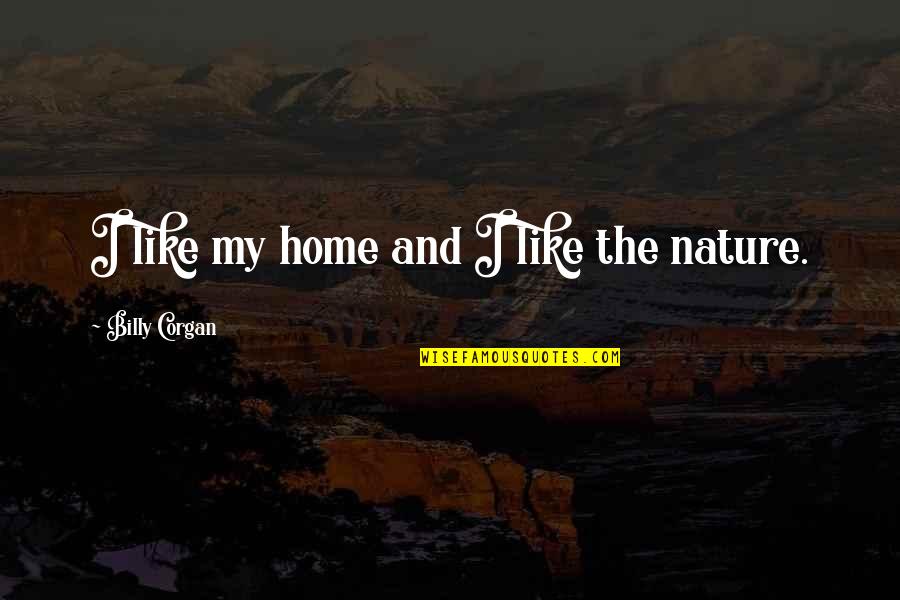 I Like My Nature Quotes By Billy Corgan: I like my home and I like the