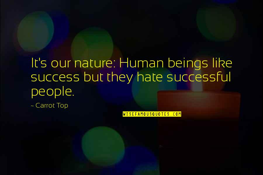 I Like My Nature Quotes By Carrot Top: It's our nature: Human beings like success but