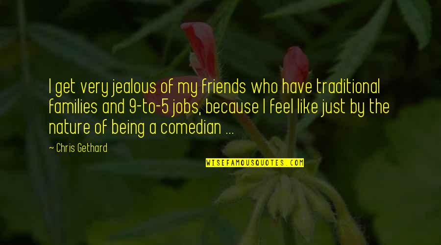 I Like My Nature Quotes By Chris Gethard: I get very jealous of my friends who
