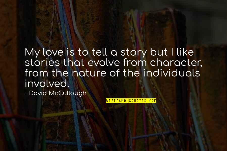 I Like My Nature Quotes By David McCullough: My love is to tell a story but