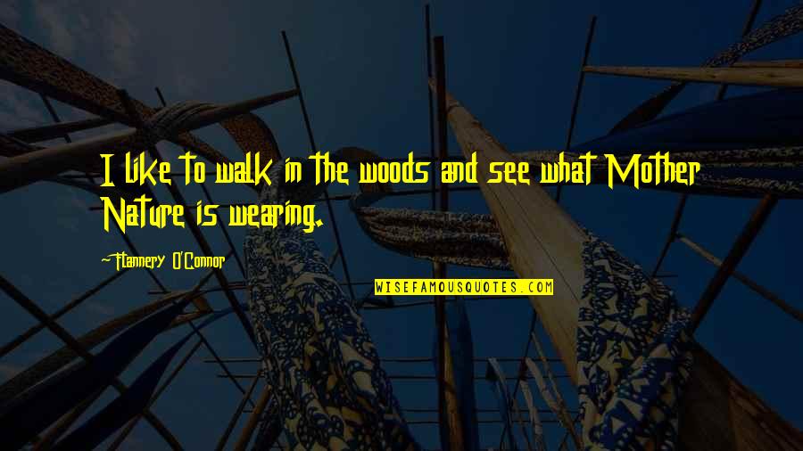 I Like My Nature Quotes By Flannery O'Connor: I like to walk in the woods and