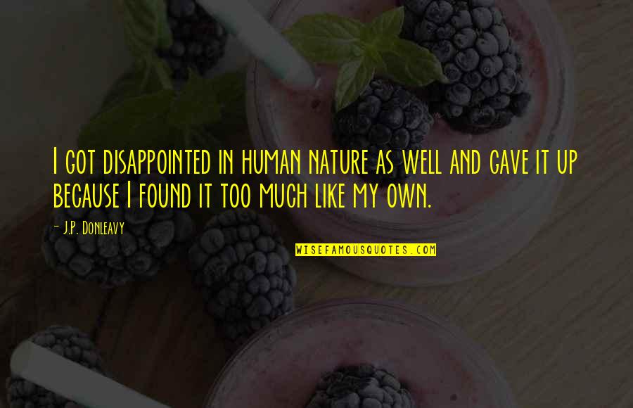 I Like My Nature Quotes By J.P. Donleavy: I got disappointed in human nature as well