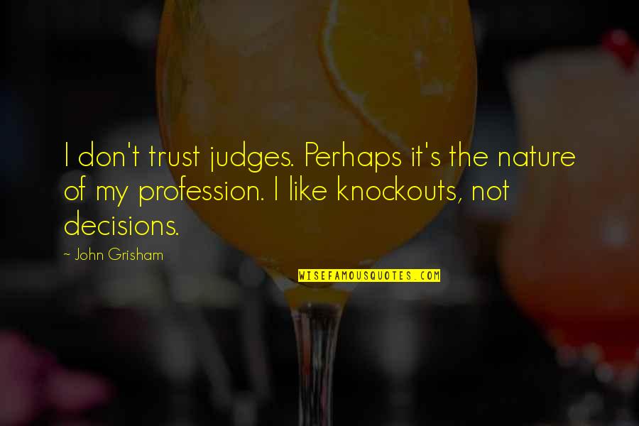 I Like My Nature Quotes By John Grisham: I don't trust judges. Perhaps it's the nature
