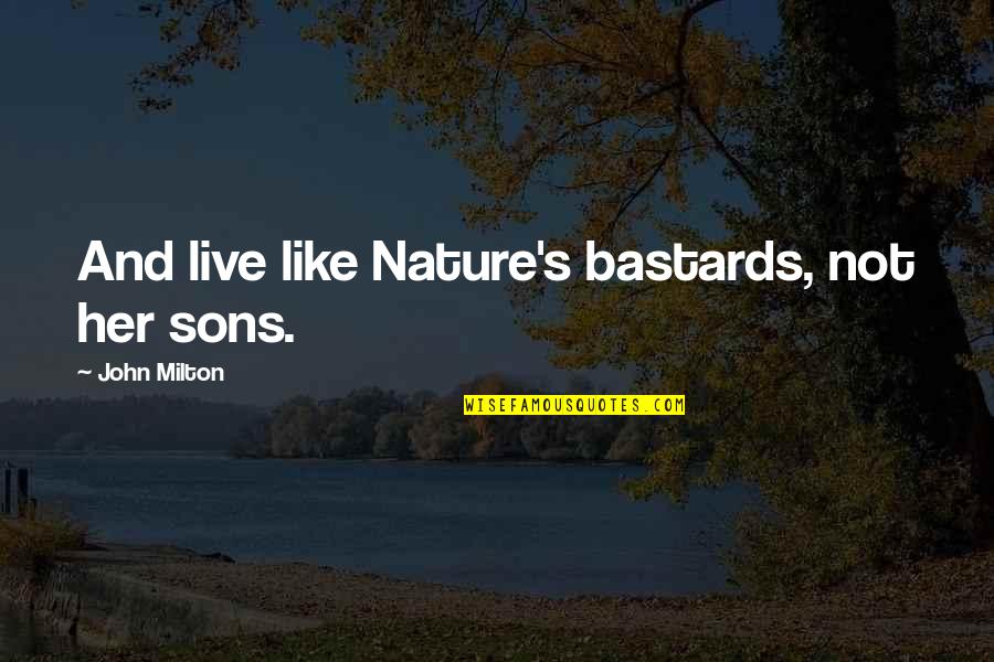 I Like My Nature Quotes By John Milton: And live like Nature's bastards, not her sons.