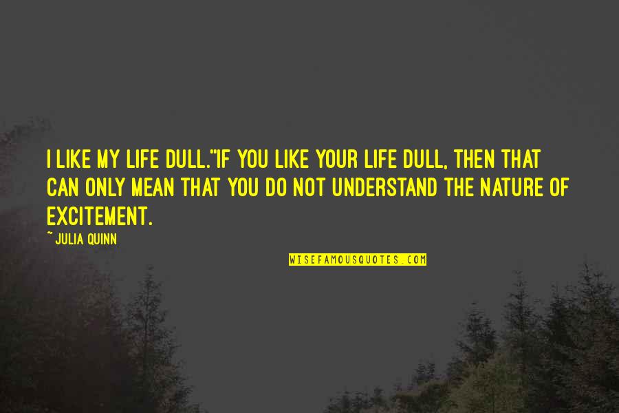 I Like My Nature Quotes By Julia Quinn: I like my life dull.''If you like your