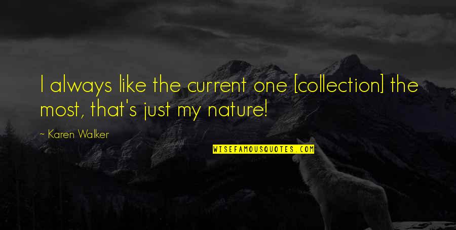 I Like My Nature Quotes By Karen Walker: I always like the current one [collection] the