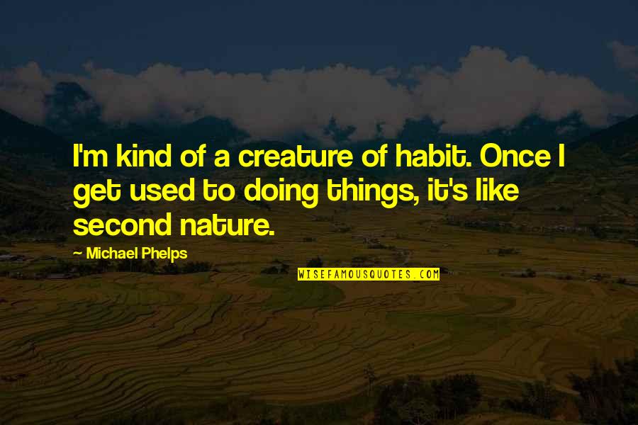 I Like My Nature Quotes By Michael Phelps: I'm kind of a creature of habit. Once