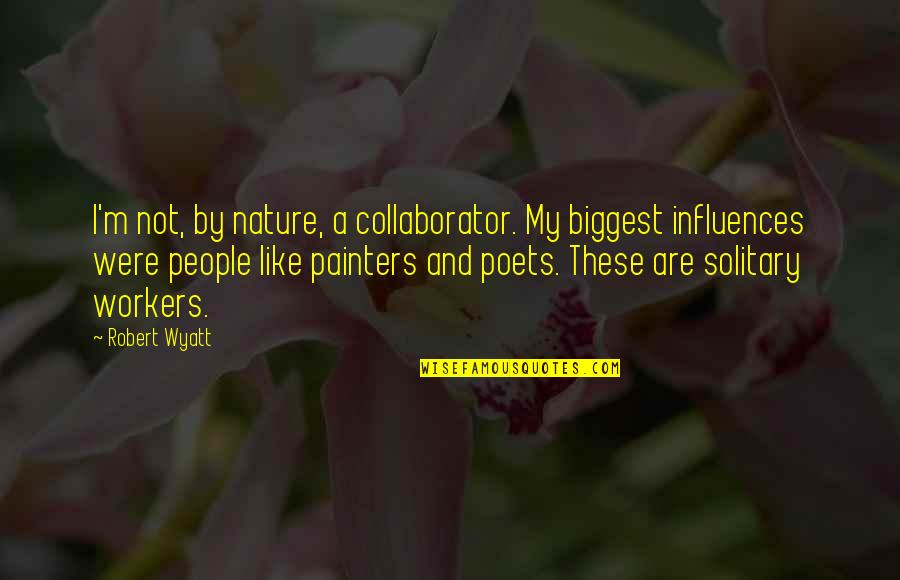I Like My Nature Quotes By Robert Wyatt: I'm not, by nature, a collaborator. My biggest