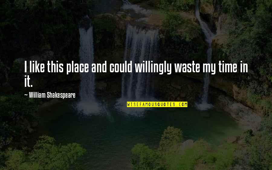 I Like My Nature Quotes By William Shakespeare: I like this place and could willingly waste