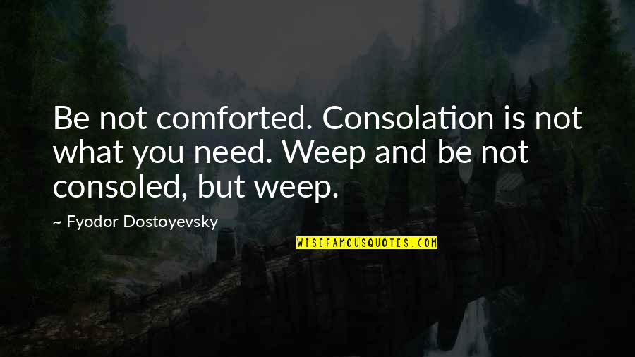 I Like Tall Guys Quotes By Fyodor Dostoyevsky: Be not comforted. Consolation is not what you