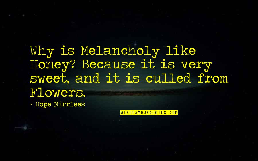 I Like U Because Quotes By Hope Mirrlees: Why is Melancholy like Honey? Because it is