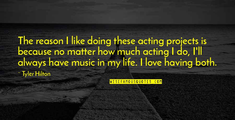 I Like U Because Quotes By Tyler Hilton: The reason I like doing these acting projects