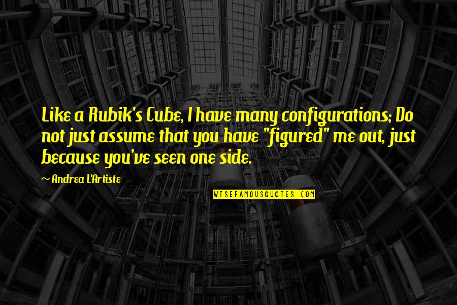 I Like You Just Because Quotes By Andrea L'Artiste: Like a Rubik's Cube, I have many configurations;