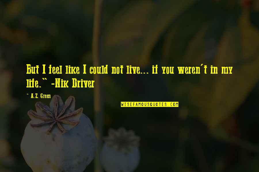 I Live For You My Love Quotes By A.Z. Green: But I feel like I could not live...