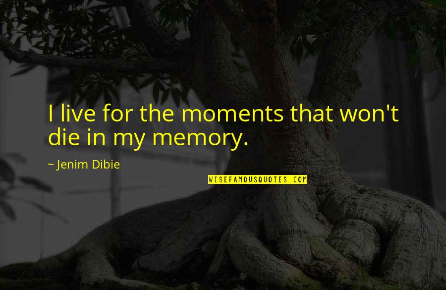 I Live My Life Quotes By Jenim Dibie: I live for the moments that won't die