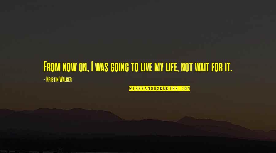 I Live My Life Quotes By Kristin Walker: From now on, I was going to live