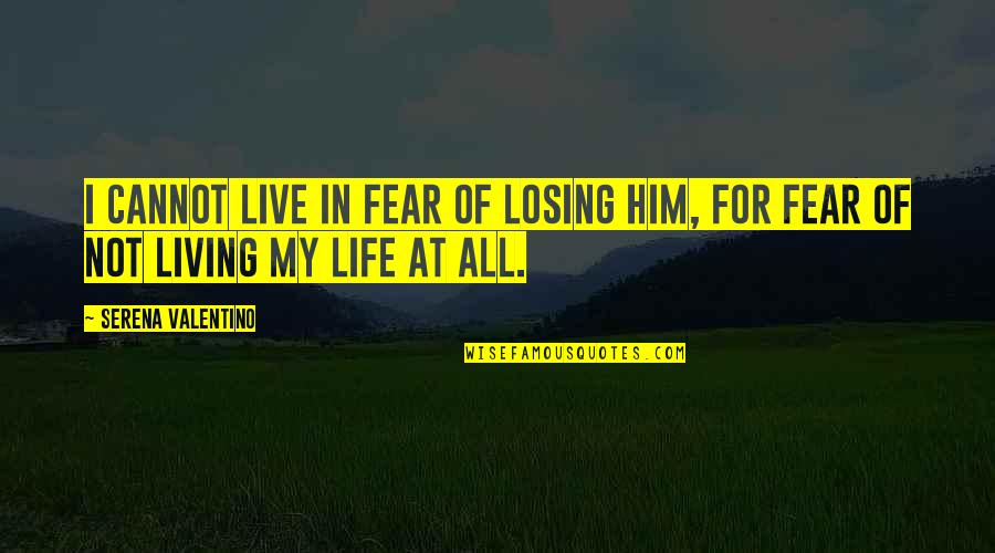 I Live My Life Quotes By Serena Valentino: I cannot live in fear of losing him,