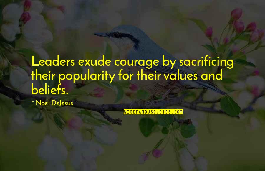 I Live With Models Quotes By Noel DeJesus: Leaders exude courage by sacrificing their popularity for