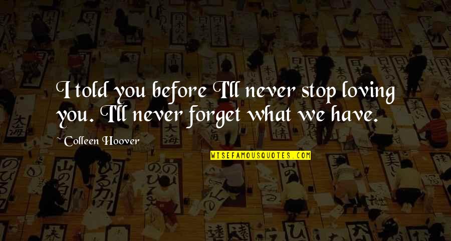 I Ll Never Stop Loving You Quotes By Colleen Hoover: I told you before I'll never stop loving