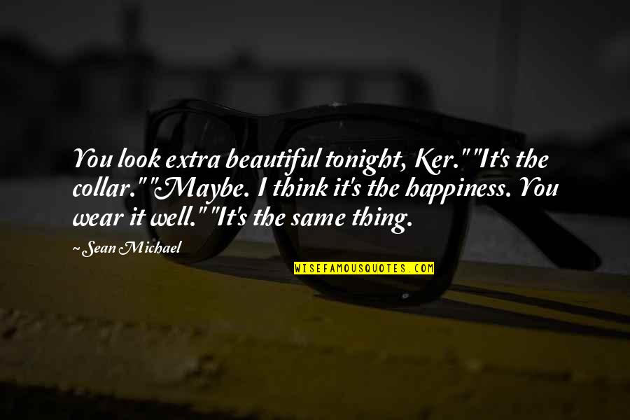 I Look Beautiful Quotes By Sean Michael: You look extra beautiful tonight, Ker." "It's the