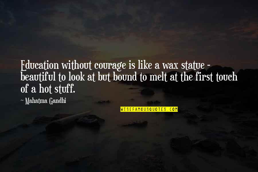 I Look Hot Quotes By Mahatma Gandhi: Education without courage is like a wax statue