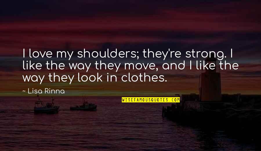 I Look Strong But I'm Not Quotes By Lisa Rinna: I love my shoulders; they're strong. I like