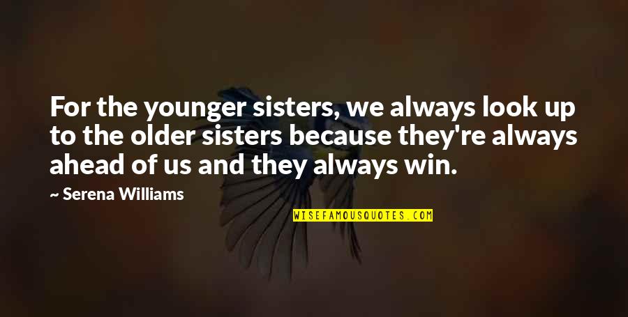 I Look Up To My Sister Quotes By Serena Williams: For the younger sisters, we always look up