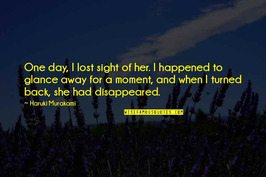 I Lost Her Quotes By Haruki Murakami: One day, I lost sight of her. I