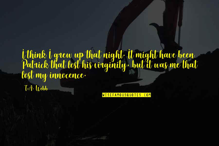 I Lost My Innocence Quotes By T.A. Webb: I think I grew up that night. It