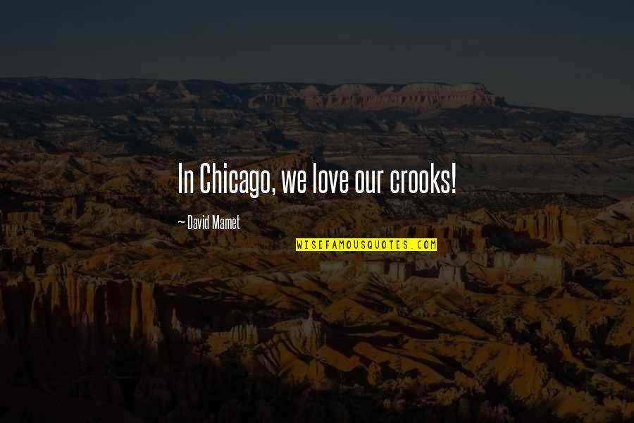 I Love Chicago Quotes By David Mamet: In Chicago, we love our crooks!