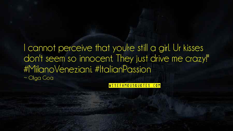 I Love Crazy Girl Quotes By Olga Goa: I cannot perceive that you're still a girl.