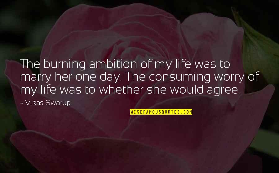 I Love Her More Than My Life Quotes By Vikas Swarup: The burning ambition of my life was to