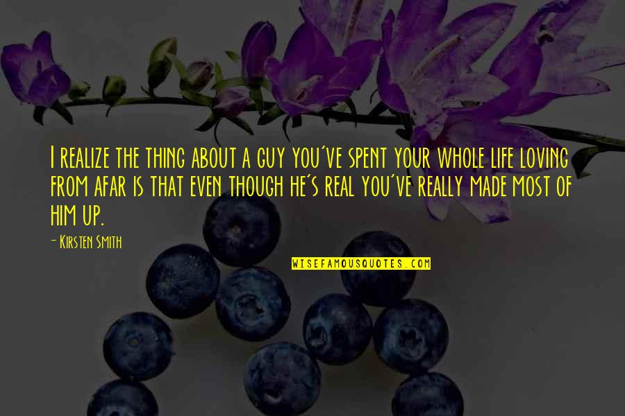 I Love Him Though Quotes By Kirsten Smith: I realize the thing about a guy you've