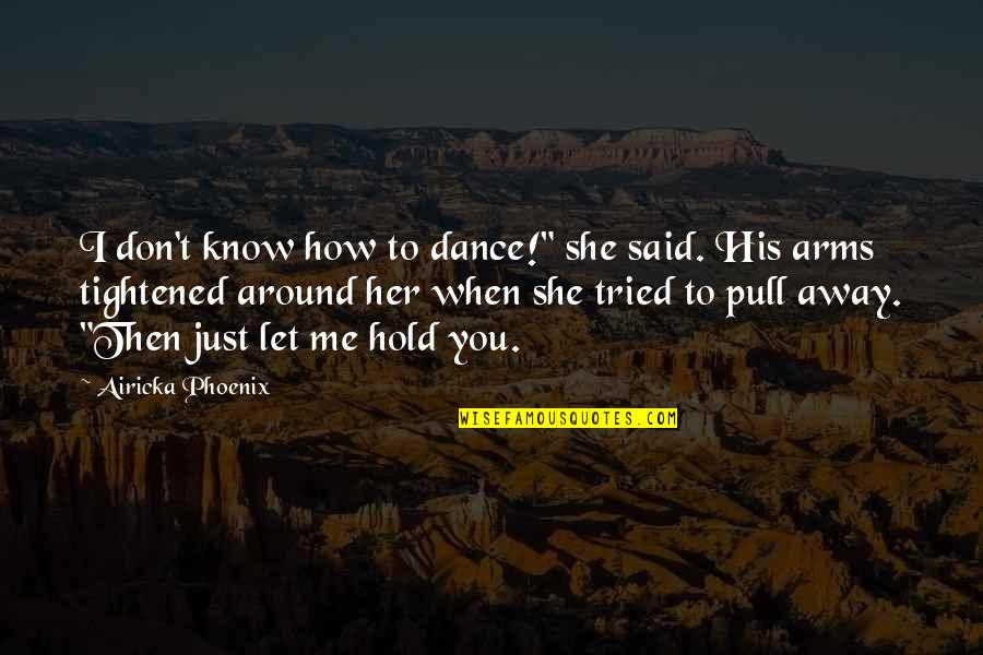 I Love How You Love Me Quotes By Airicka Phoenix: I don't know how to dance!" she said.