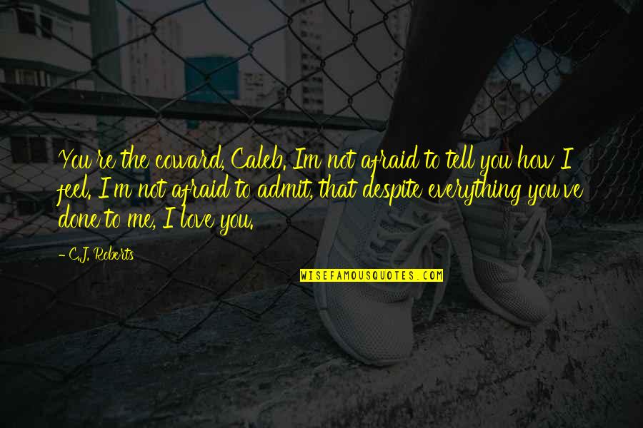 I Love How You Love Me Quotes By C.J. Roberts: You're the coward, Caleb. Im not afraid to