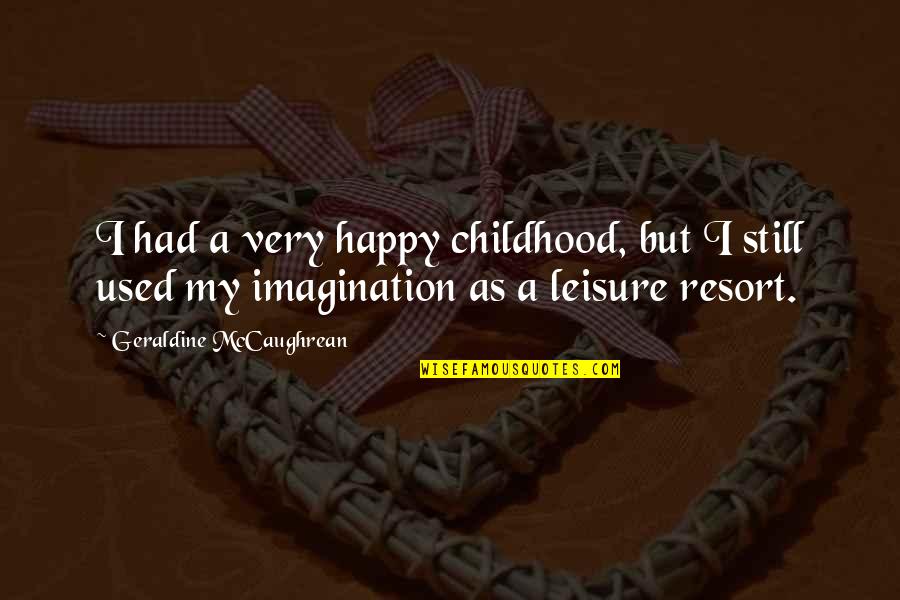 I Love How You Make Love To Me Quotes By Geraldine McCaughrean: I had a very happy childhood, but I