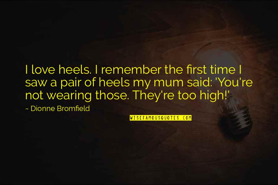 I Love Mum Quotes By Dionne Bromfield: I love heels. I remember the first time