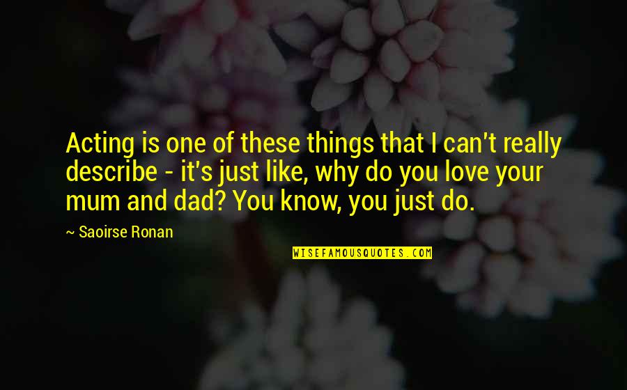 I Love Mum Quotes By Saoirse Ronan: Acting is one of these things that I