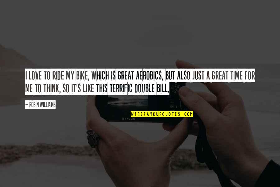 I Love My Bike Quotes By Robin Williams: I love to ride my bike, which is