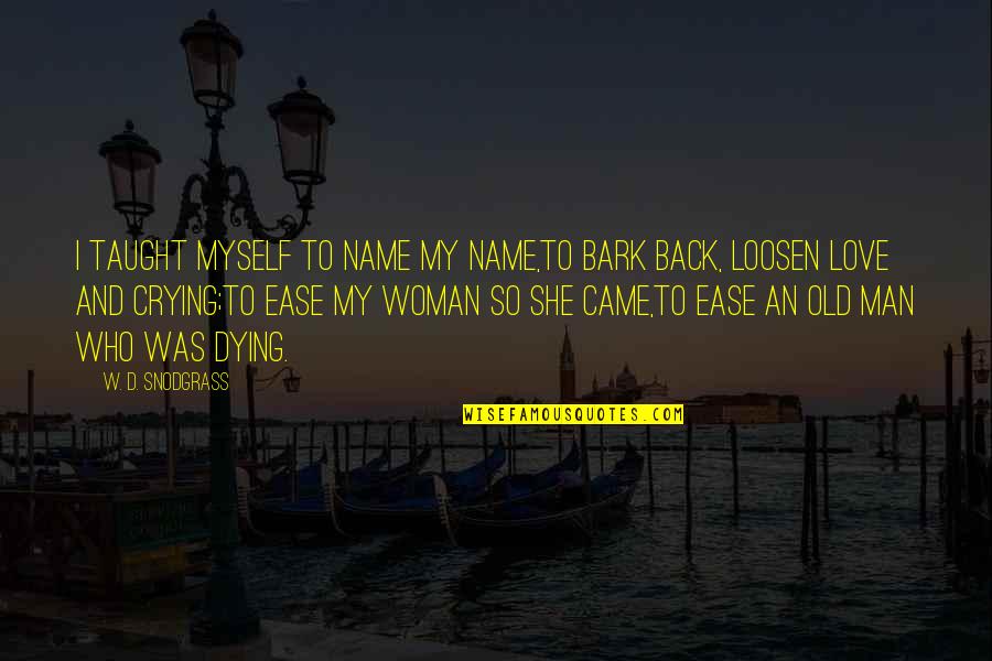 I Love My Old Man Quotes By W. D. Snodgrass: I taught myself to name my name,To bark