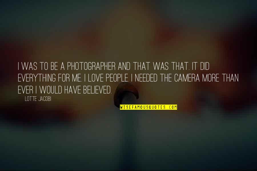 I Love My Photographer Quotes By Lotte Jacobi: I was to be a photographer and that