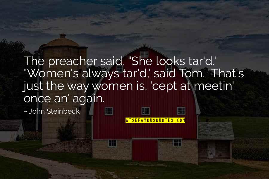 I Love My Pupils Quotes By John Steinbeck: The preacher said, "She looks tar'd.' "Women's always