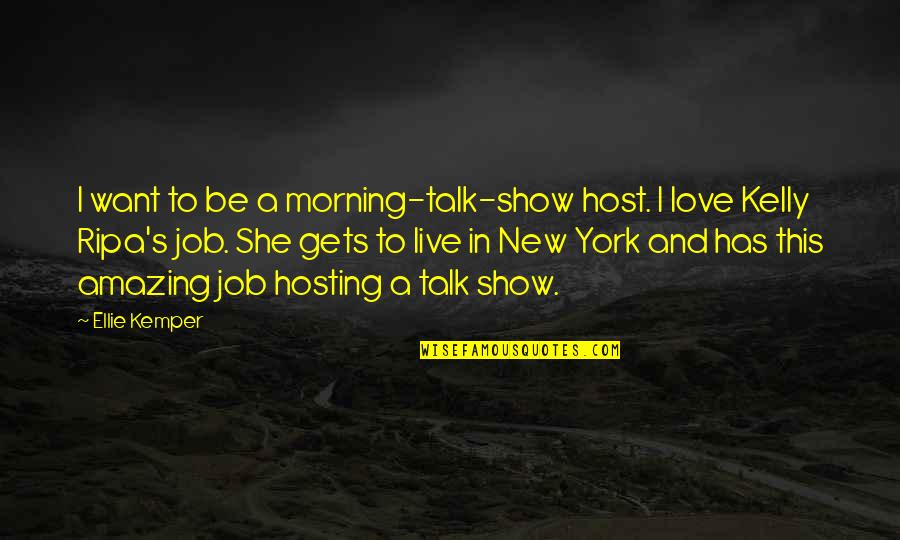 I Love New York Quotes By Ellie Kemper: I want to be a morning-talk-show host. I