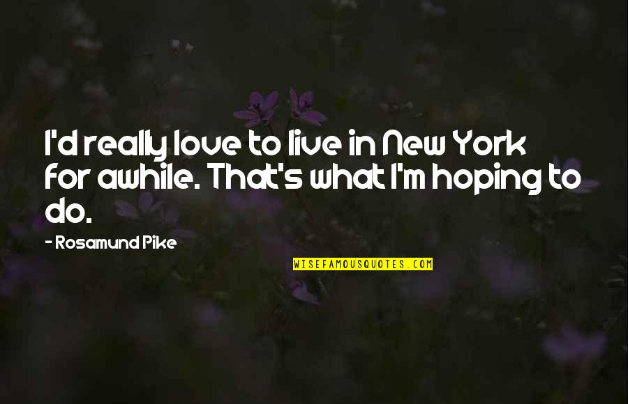 I Love New York Quotes By Rosamund Pike: I'd really love to live in New York