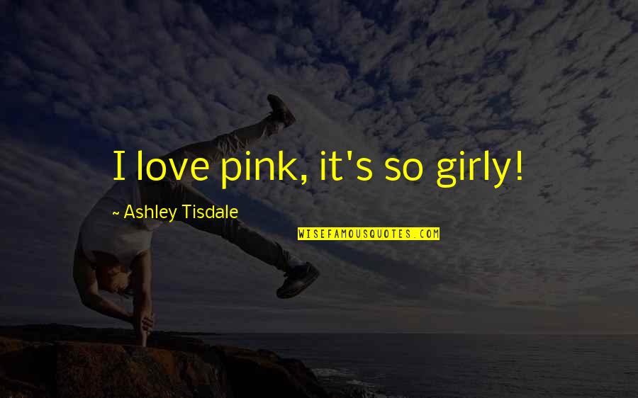 I Love Pink Quotes By Ashley Tisdale: I love pink, it's so girly!