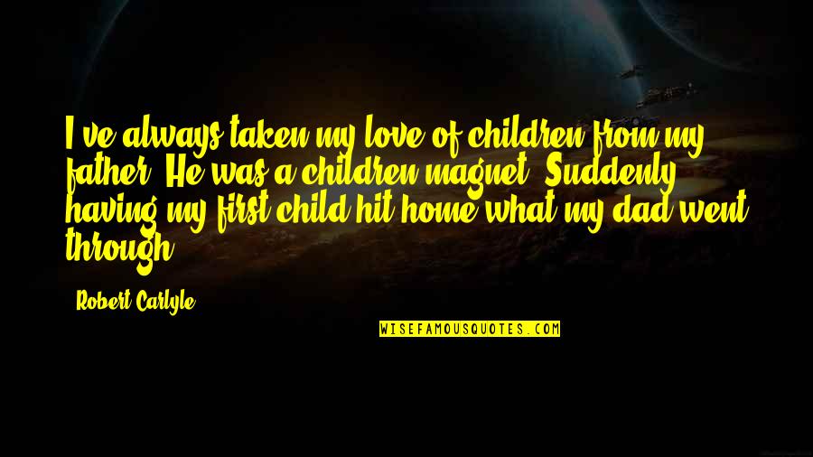 I Love The Father Of My Child Quotes By Robert Carlyle: I've always taken my love of children from