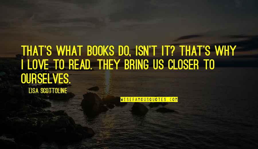 I Love To Read Books Quotes By Lisa Scottoline: That's what books do, isn't it? That's why